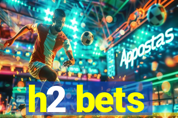 h2 bets