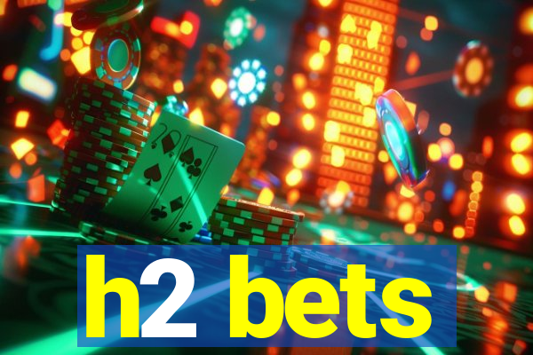 h2 bets