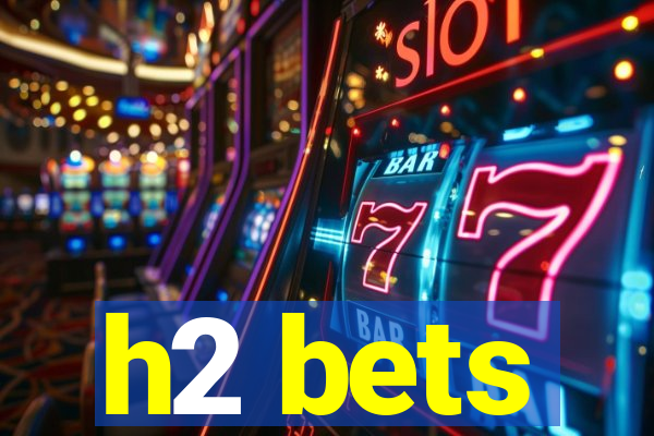 h2 bets