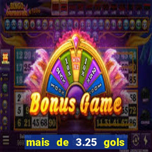 mais de 3.25 gols o que significa