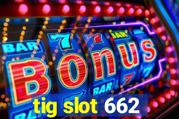tig slot 662