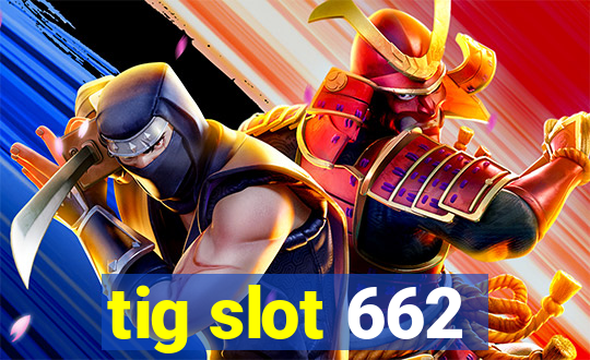 tig slot 662