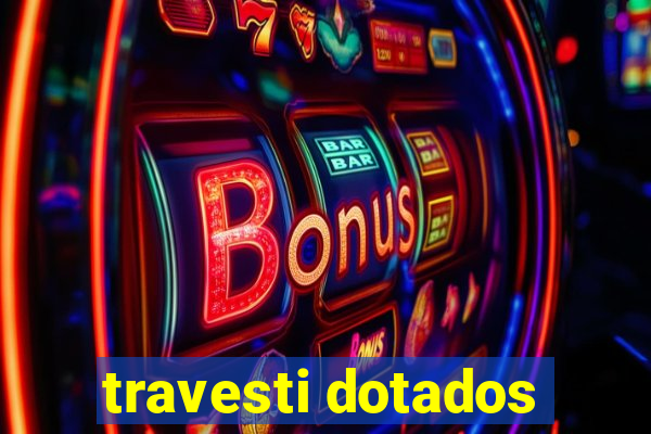travesti dotados