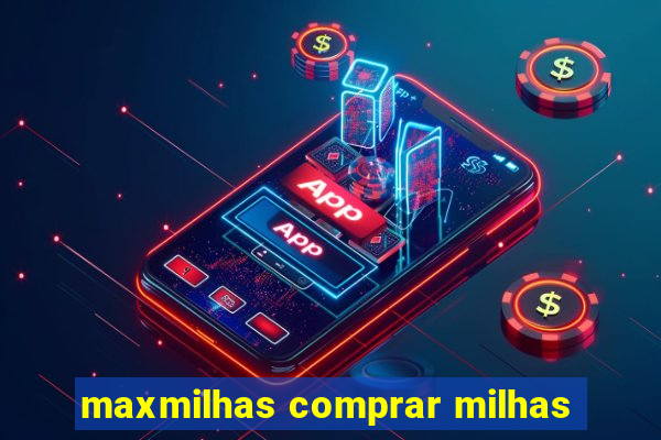 maxmilhas comprar milhas