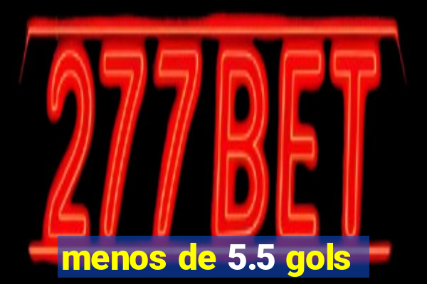 menos de 5.5 gols