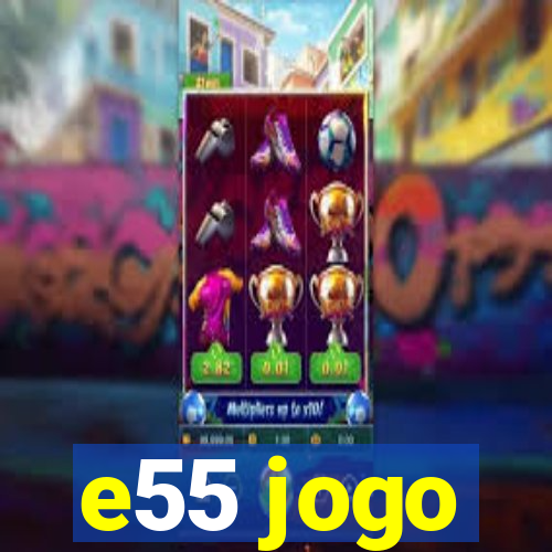 e55 jogo