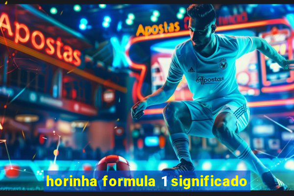 horinha formula 1 significado
