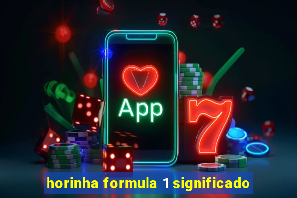 horinha formula 1 significado