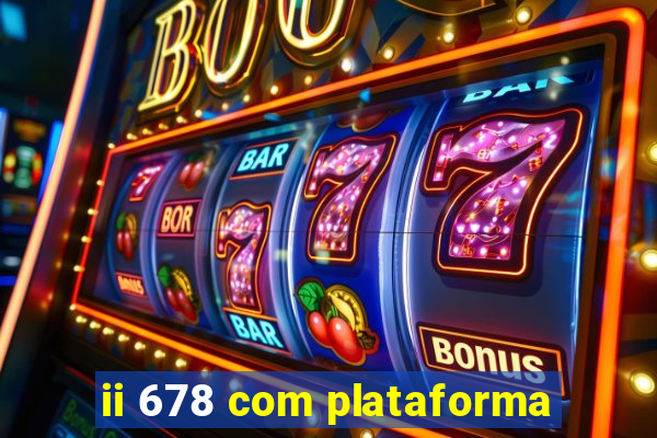 ii 678 com plataforma