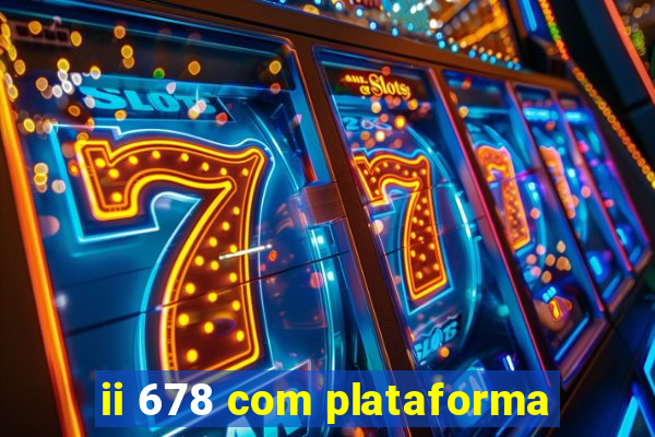 ii 678 com plataforma