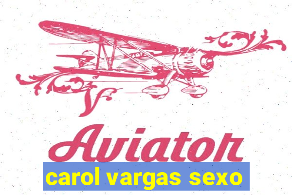 carol vargas sexo
