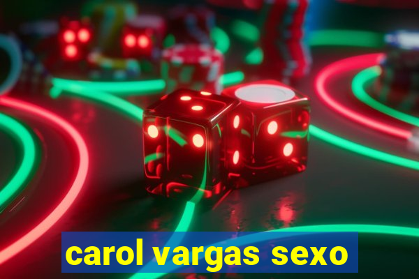 carol vargas sexo