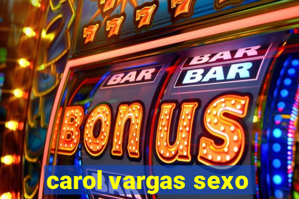 carol vargas sexo