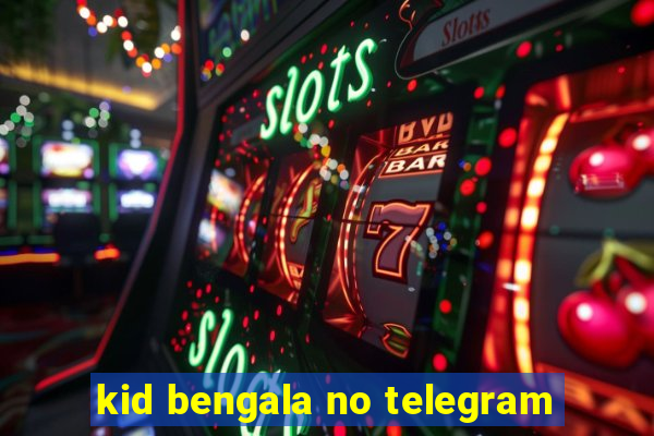 kid bengala no telegram