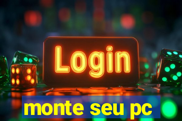 monte seu pc