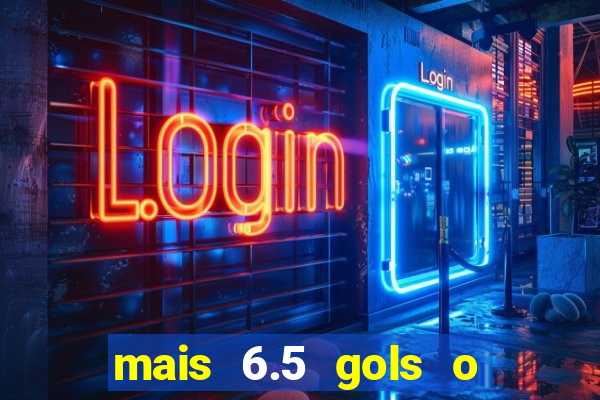 mais 6.5 gols o que significa