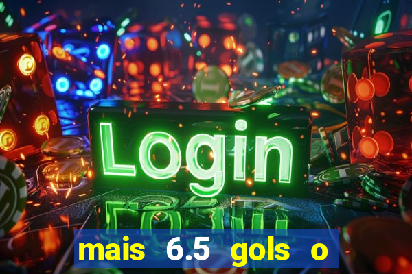 mais 6.5 gols o que significa