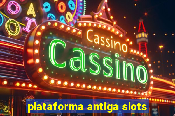 plataforma antiga slots