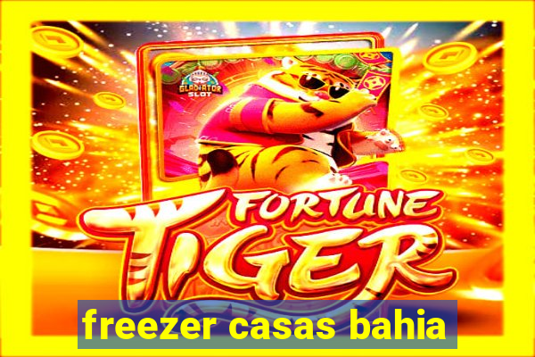 freezer casas bahia