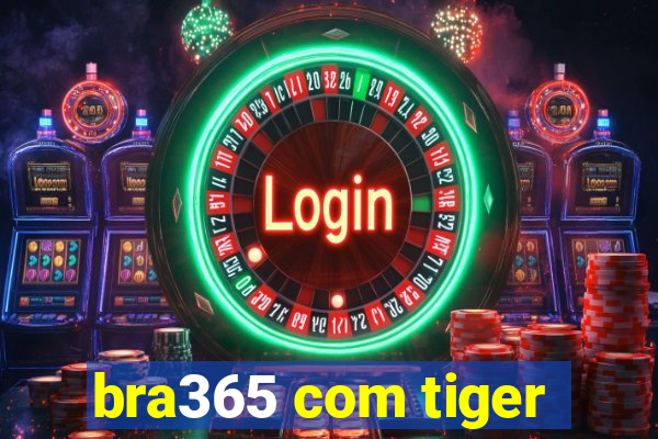 bra365 com tiger