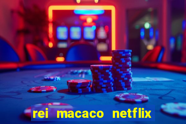 rei macaco netflix 3 temporada
