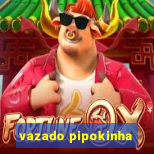 vazado pipokinha