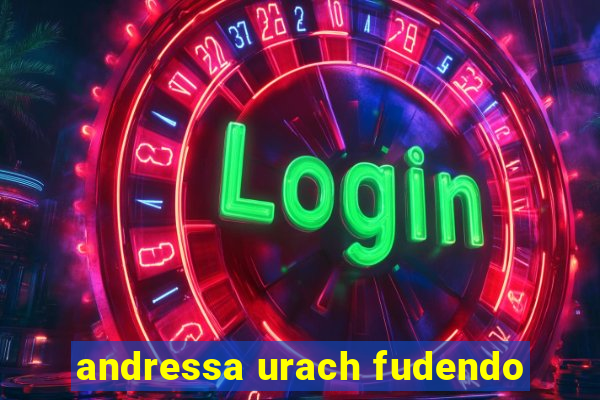 andressa urach fudendo