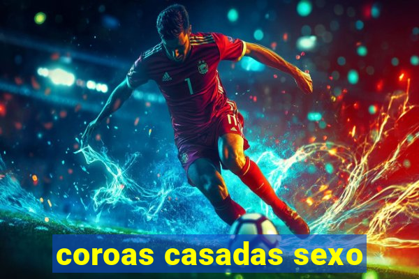 coroas casadas sexo