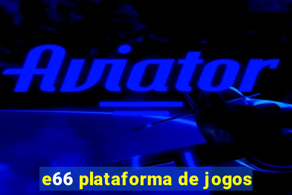 e66 plataforma de jogos