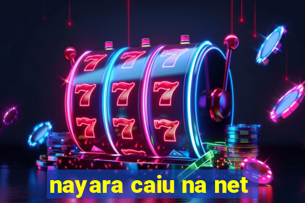 nayara caiu na net