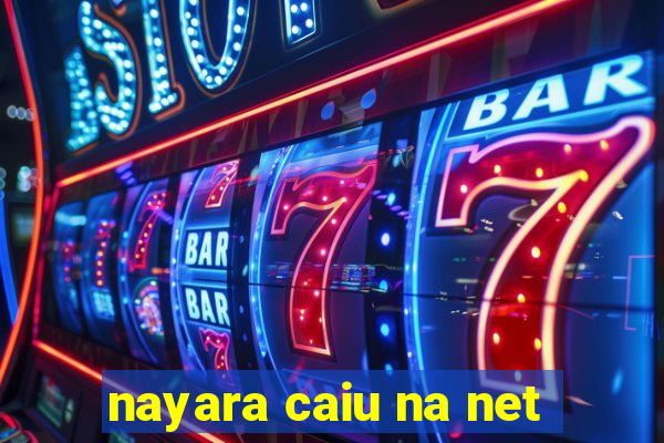 nayara caiu na net