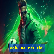 caiu na net rio de janeiro