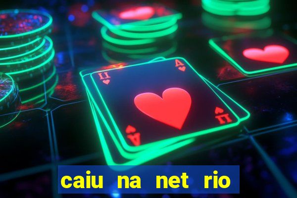 caiu na net rio de janeiro