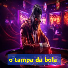 o tampa da bola