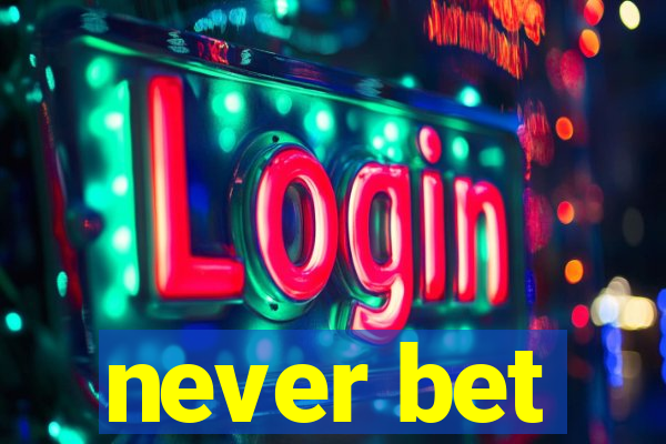 never bet