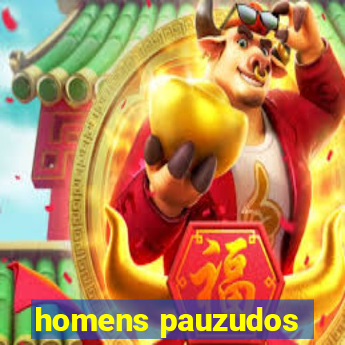 homens pauzudos