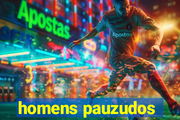homens pauzudos
