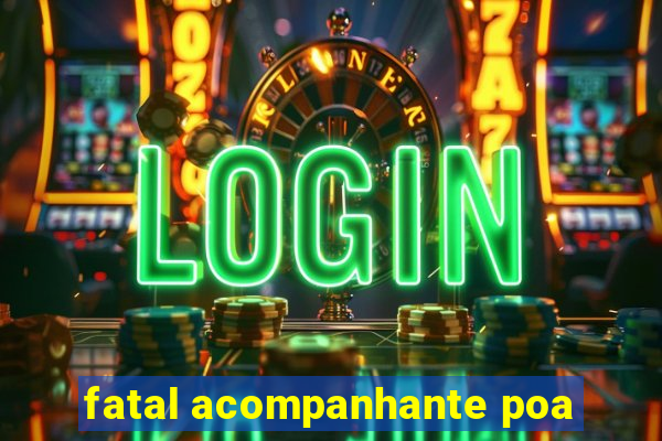 fatal acompanhante poa