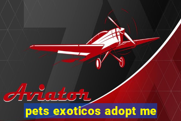 pets exoticos adopt me