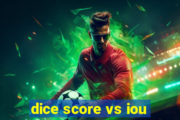 dice score vs iou