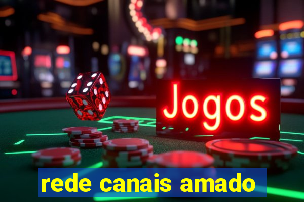rede canais amado