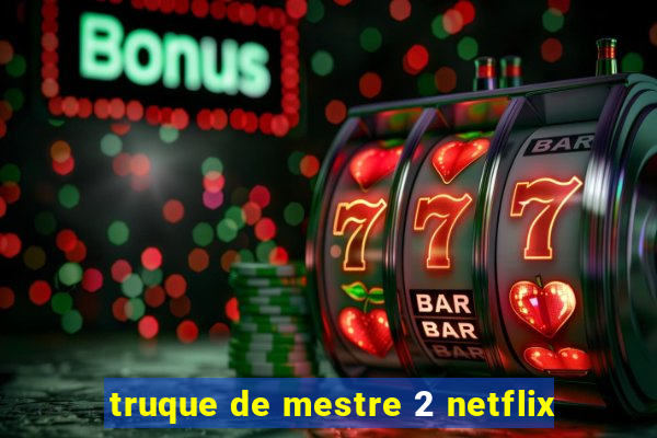 truque de mestre 2 netflix