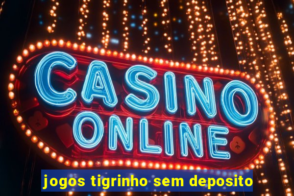 jogos tigrinho sem deposito