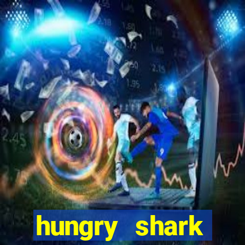 hungry shark evolution dinheiro infinito 2024