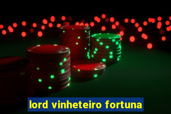 lord vinheteiro fortuna
