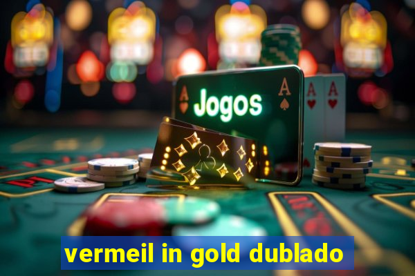 vermeil in gold dublado