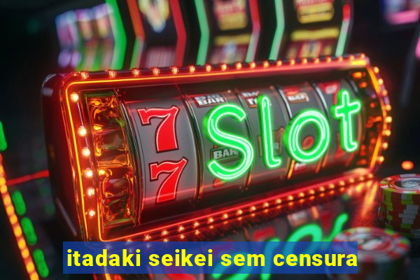 itadaki seikei sem censura