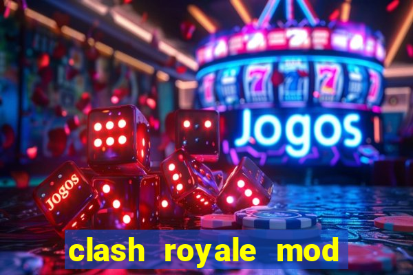 clash royale mod cartas modificadas