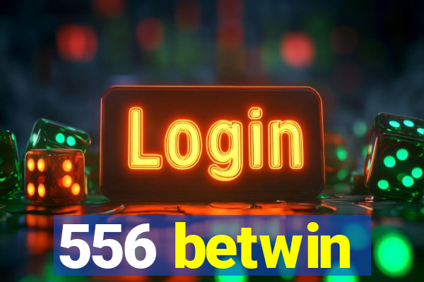 556 betwin