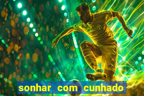 sonhar com cunhado que bicho jogar